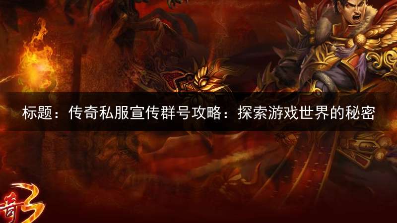 标题：传奇私服宣传群号攻略：探索游戏世界的秘密
