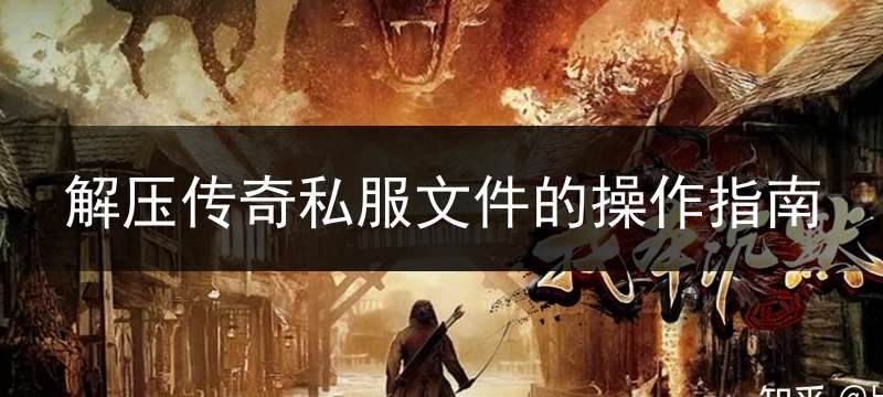 解压传奇私服文件的操作指南
