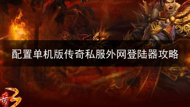 配置单机版传奇私服外网登陆器攻略