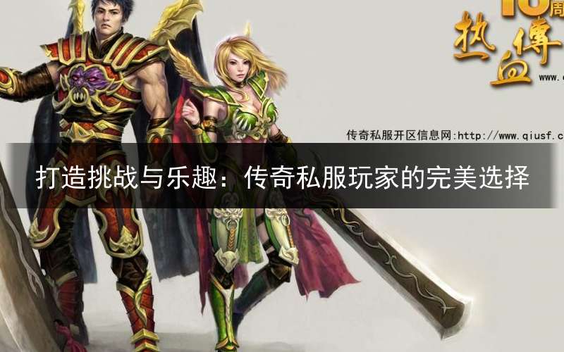 打造挑战与乐趣：传奇私服玩家的完美选择