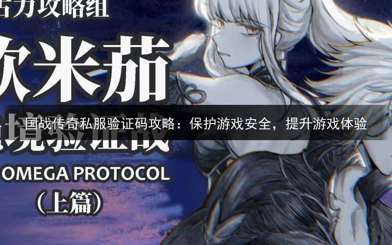 国战传奇私服验证码攻略：保护游戏安全，提升游戏体验