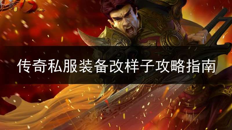 传奇私服装备改样子攻略指南